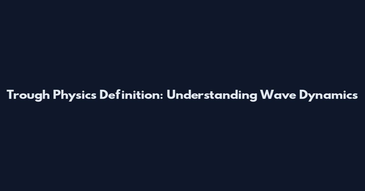 Trough Physics Definition: Understanding Wave Dynamics