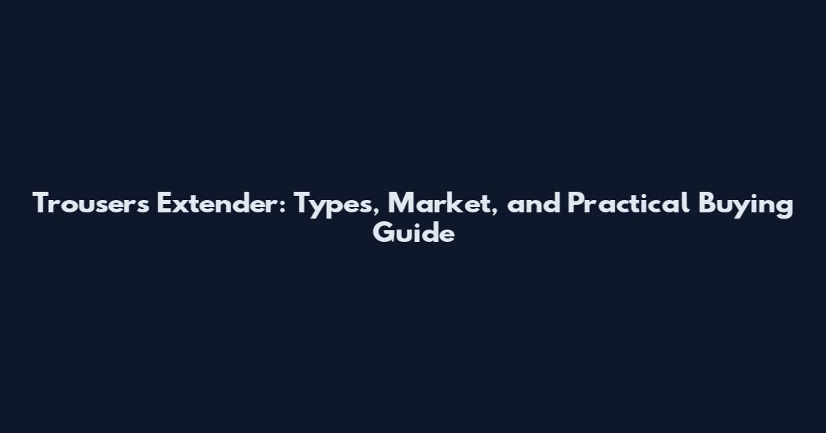 Trousers Extender: Types, Market, and Practical Buying Guide