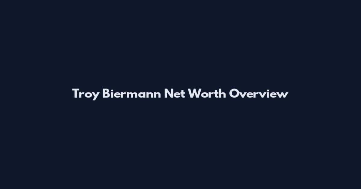 Troy Biermann Net Worth Overview