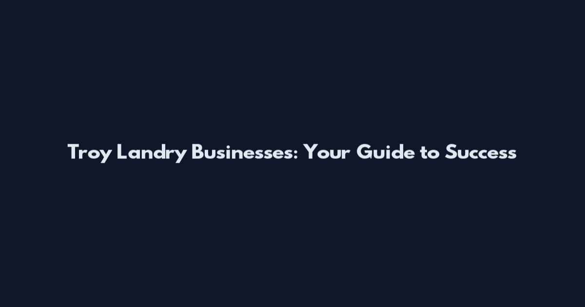 Troy Landry Businesses: Your Guide to Success