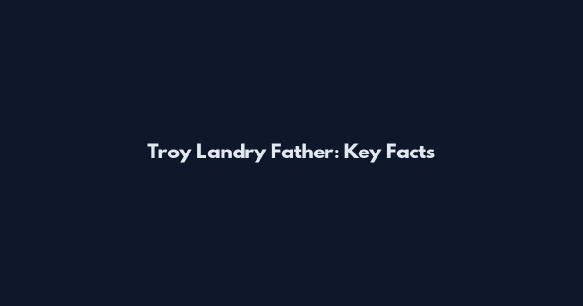 Troy Landry Father: Key Facts