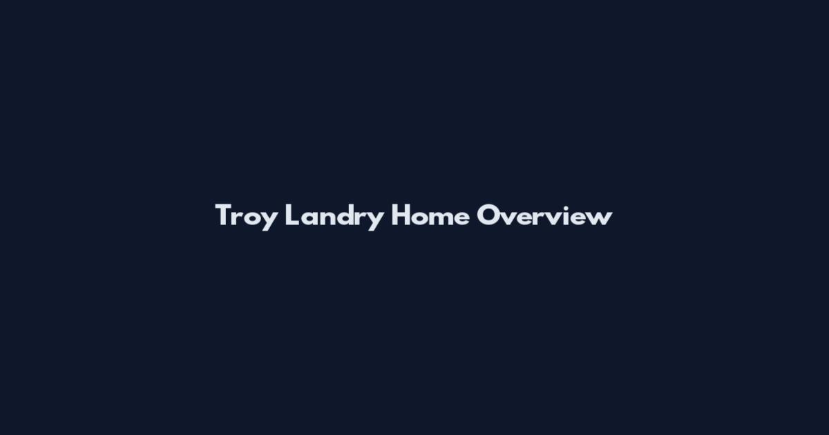 Troy Landry Home Overview