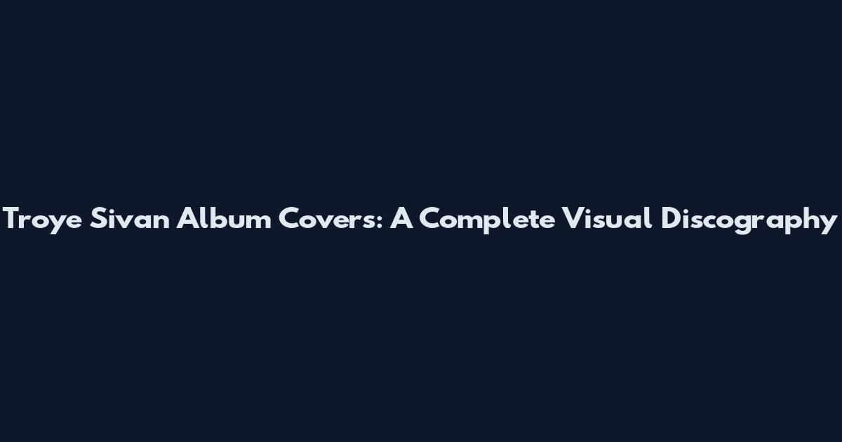 Troye Sivan Album Covers: A Complete Visual Discography