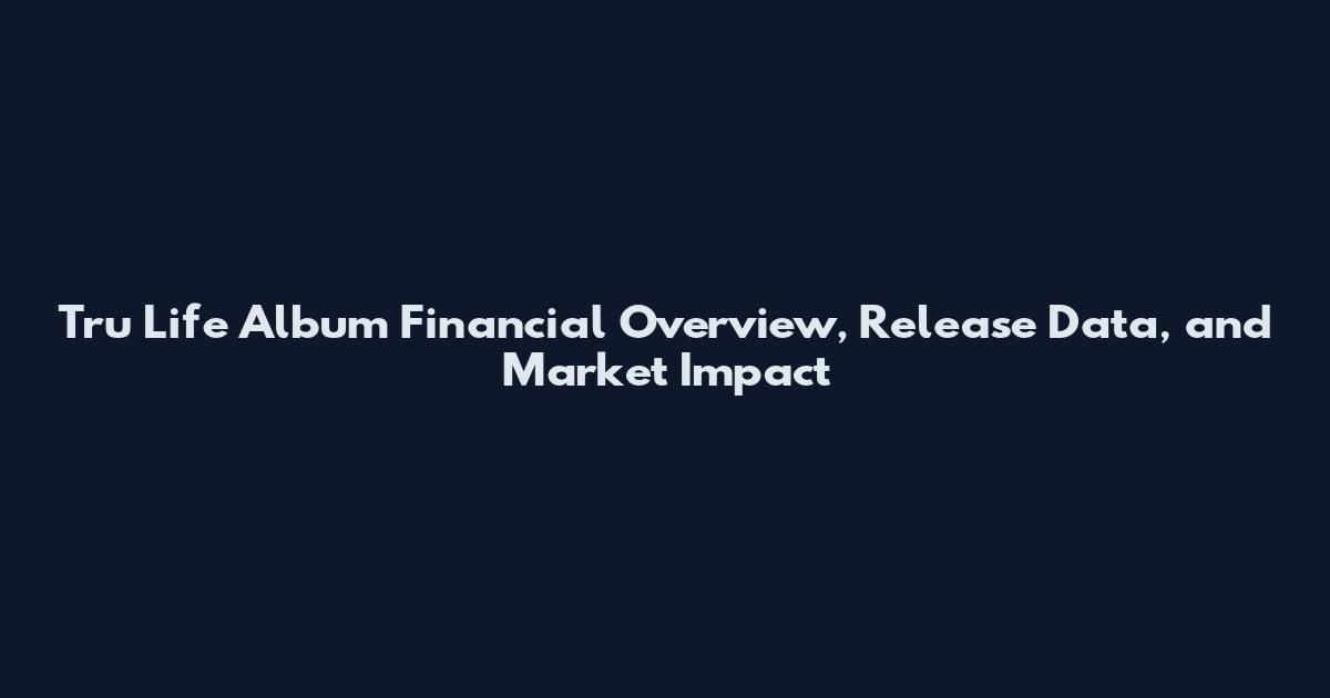 Tru Life Album Financial Overview, Release Data, and Market Impact