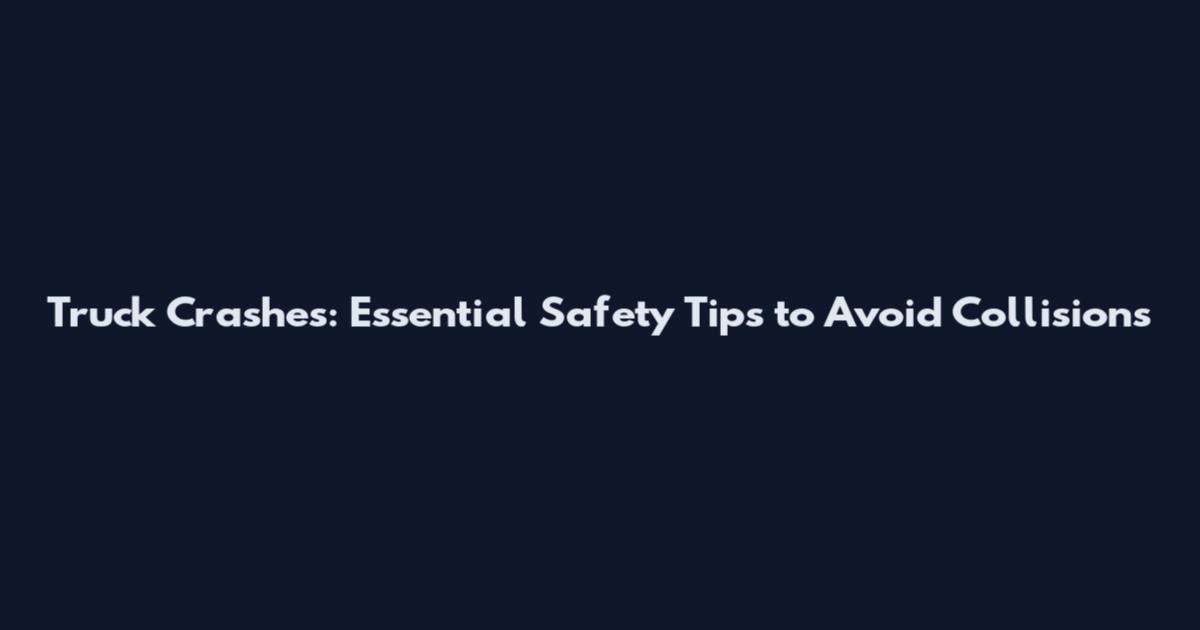 Truck Crashes: Essential Safety Tips to Avoid Collisions