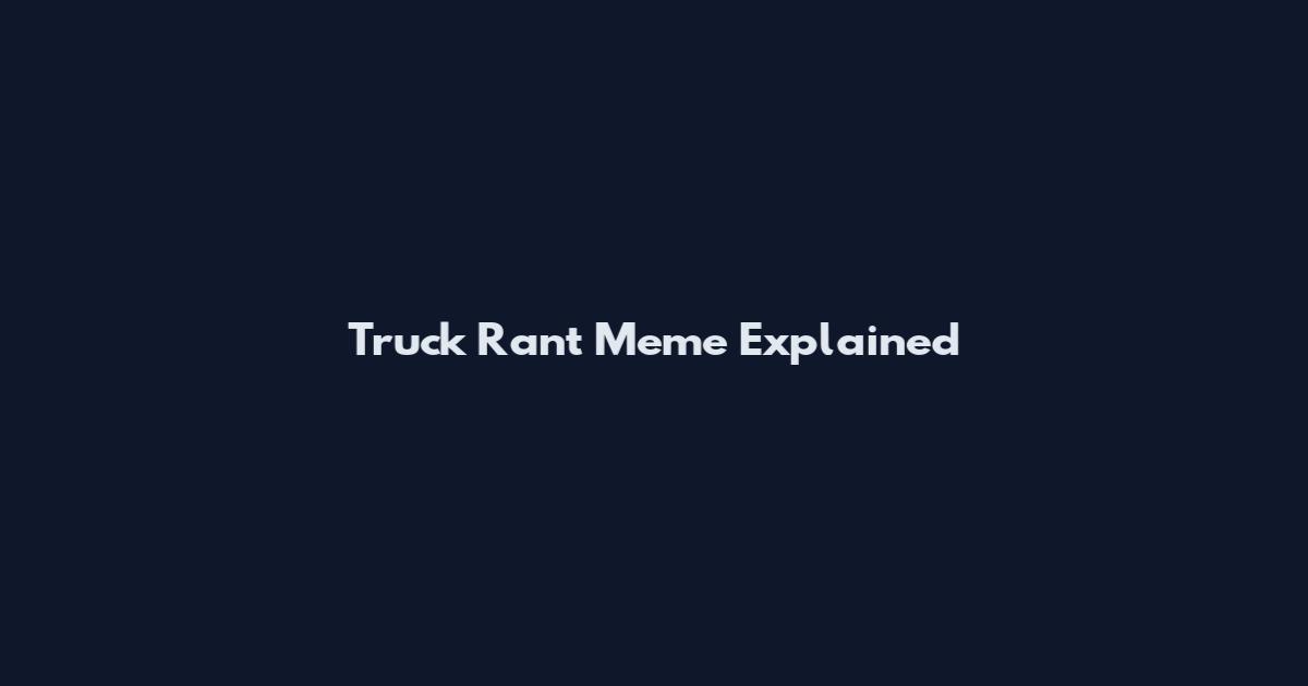 Truck Rant Meme Explained