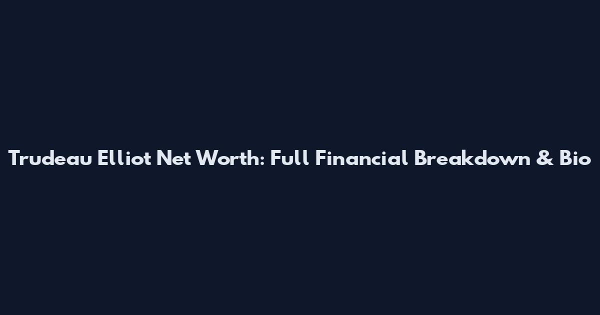 Trudeau Elliot Net Worth: Full Financial Breakdown & Bio