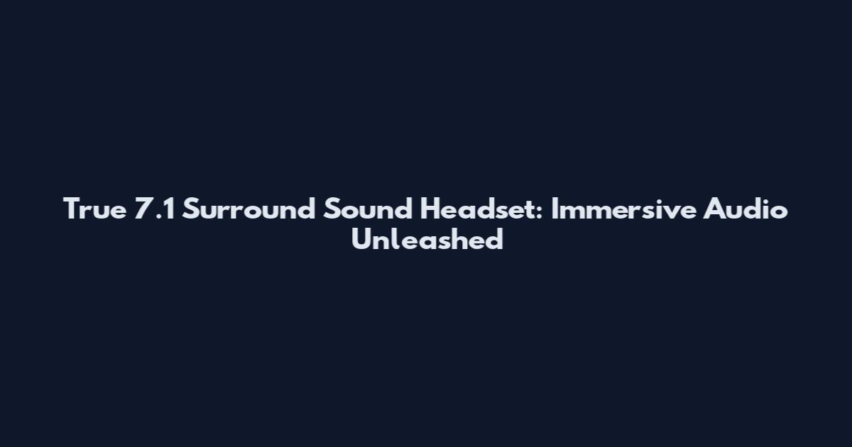 True 7.1 Surround Sound Headset: Immersive Audio Unleashed