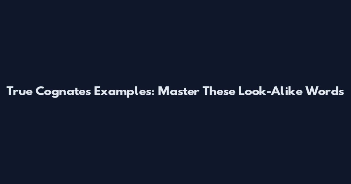 True Cognates Examples: Master These Look-Alike Words