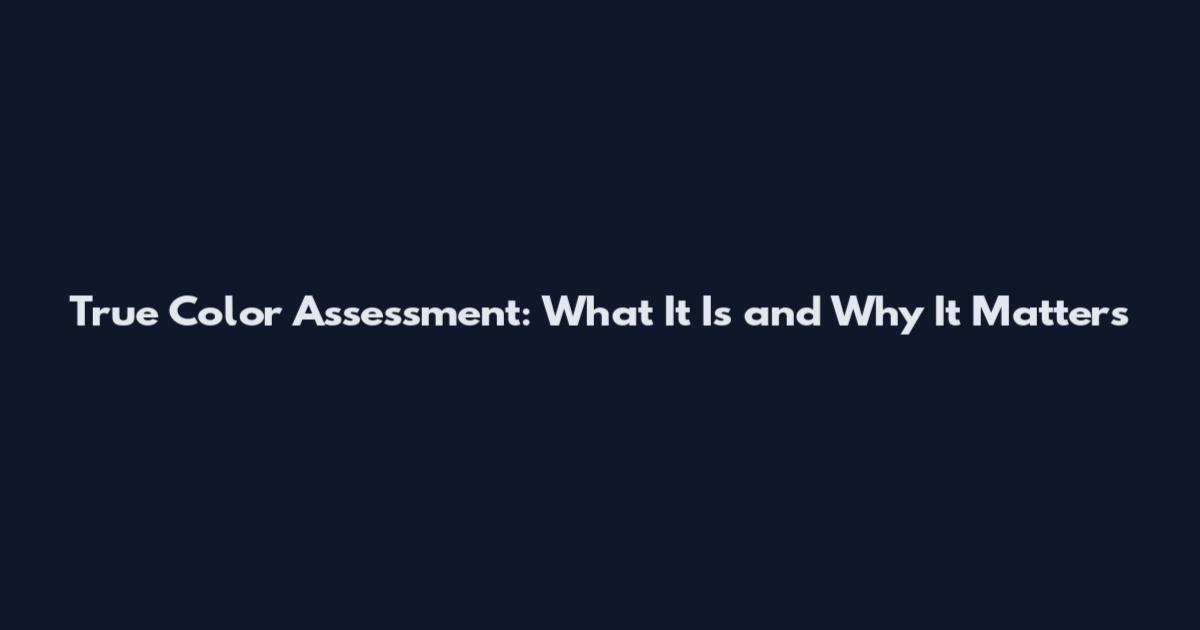 True Color Assessment: What It Is and Why It Matters