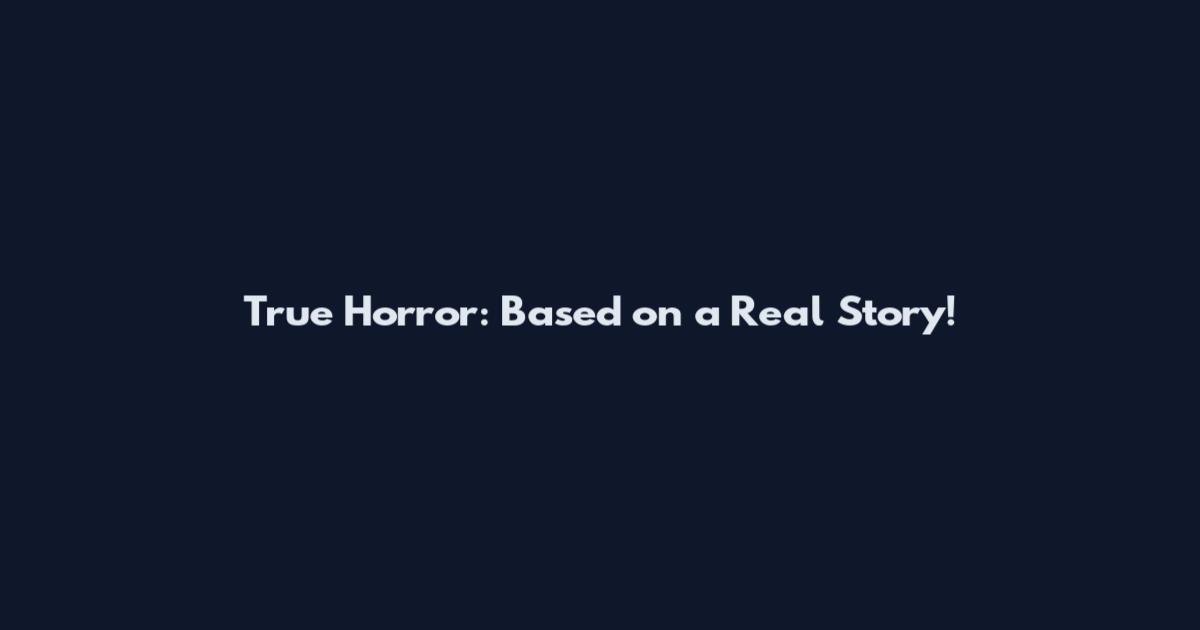 True Horror: Based on a Real Story!