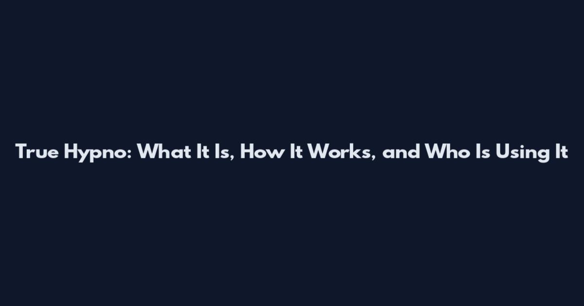 True Hypno: What It Is, How It Works, and Who Is Using It