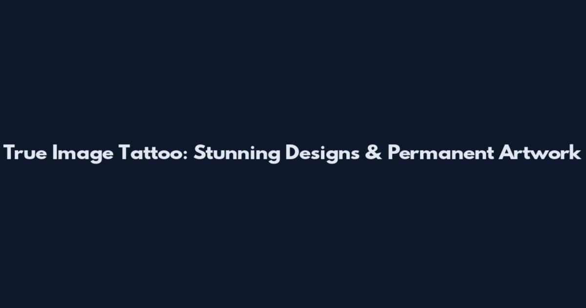 True Image Tattoo: Stunning Designs & Permanent Artwork