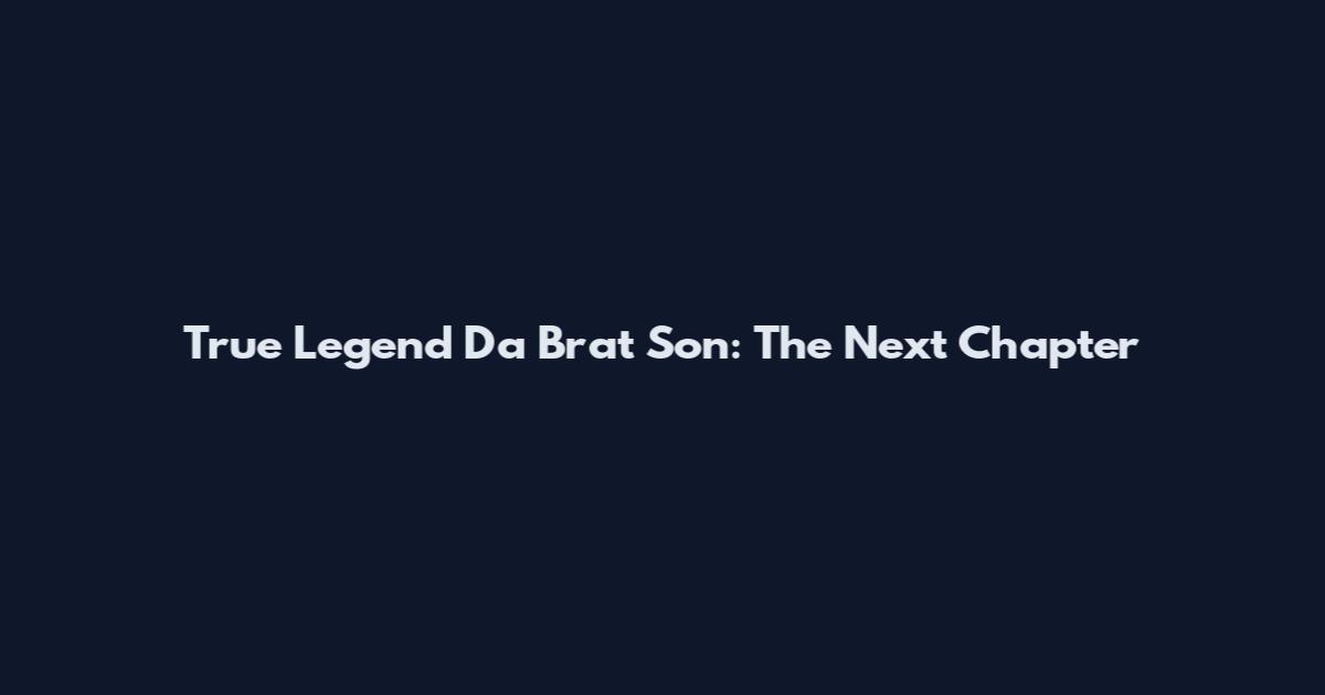 True Legend Da Brat Son: The Next Chapter