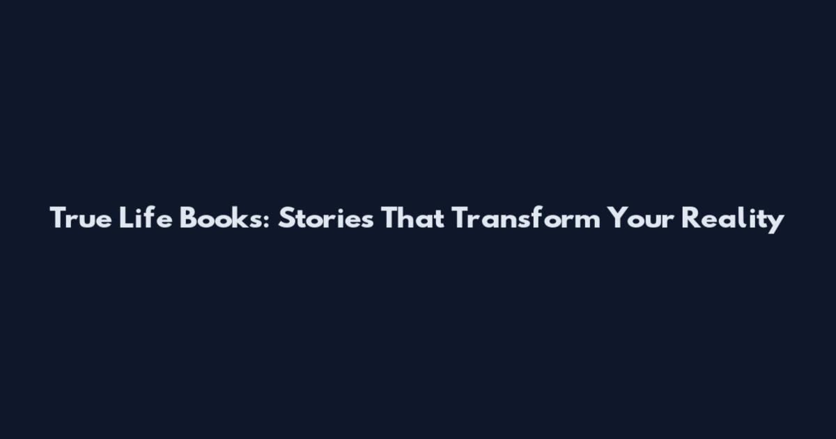 True Life Books: Stories That Transform Your Reality