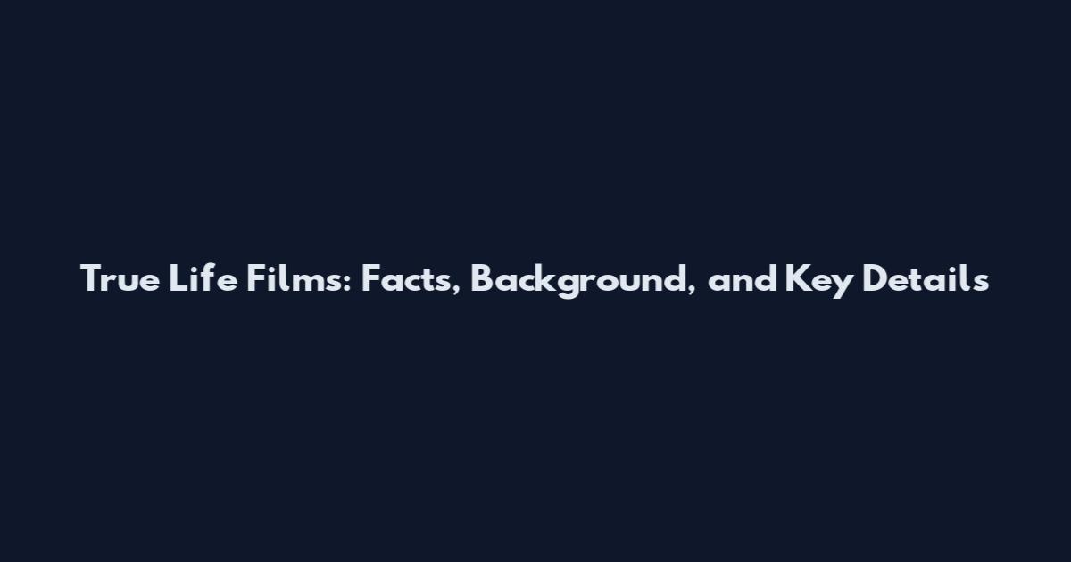 True Life Films: Facts, Background, and Key Details