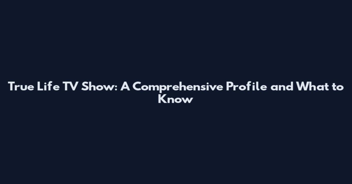 True Life TV Show: A Comprehensive Profile and What to Know
