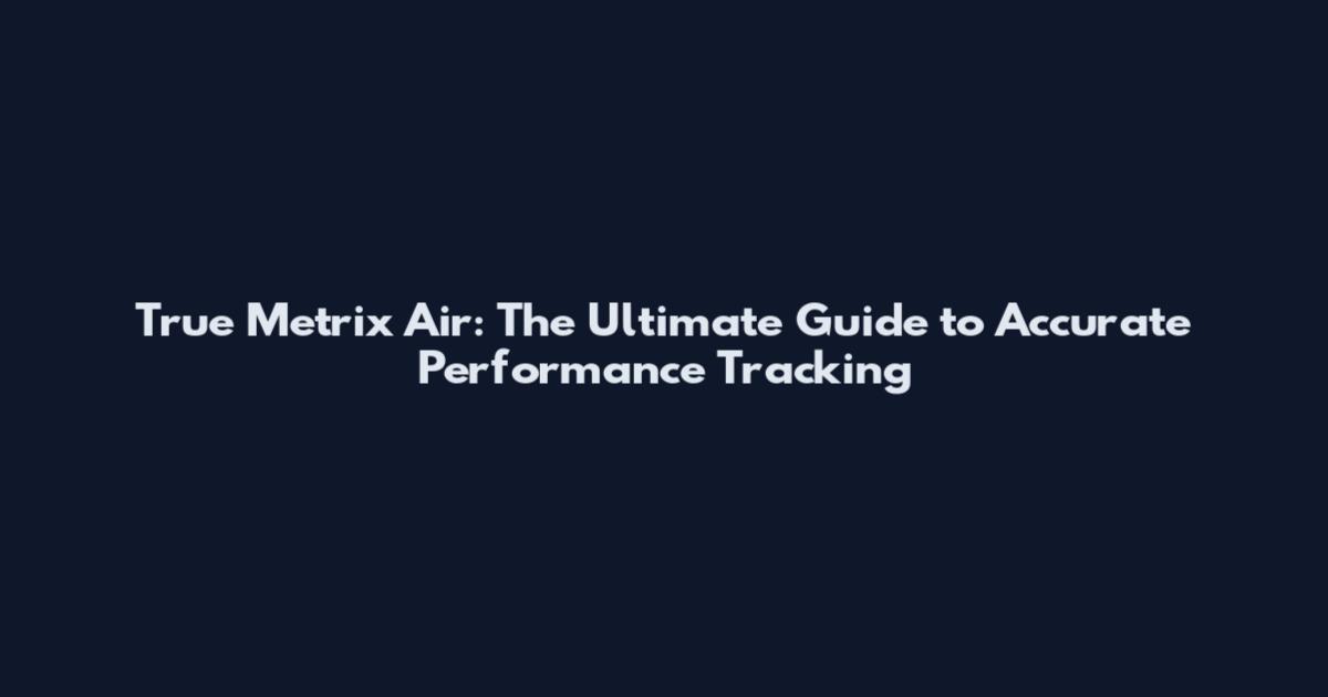True Metrix Air: The Ultimate Guide to Accurate Performance Tracking