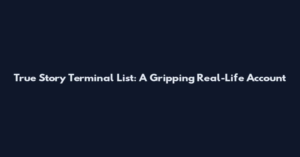 True Story Terminal List: A Gripping Real-Life Account