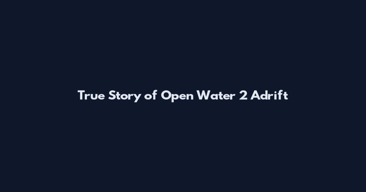 True Story of Open Water 2 Adrift