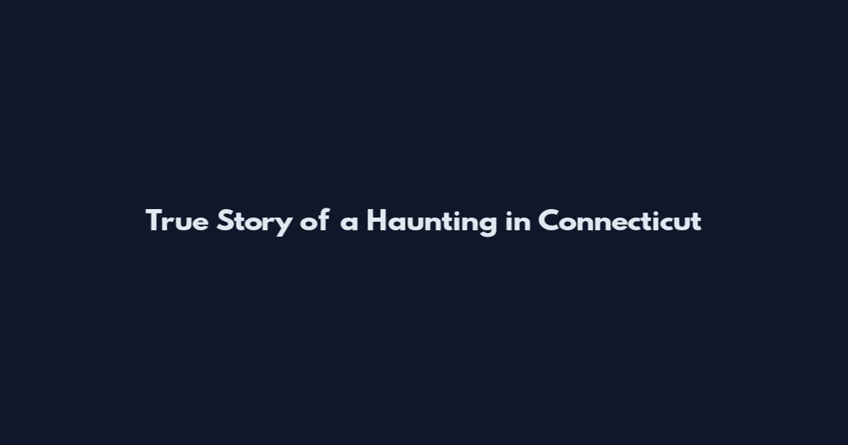 True Story of a Haunting in Connecticut