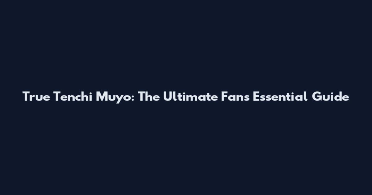 True Tenchi Muyo: The Ultimate Fan's Essential Guide