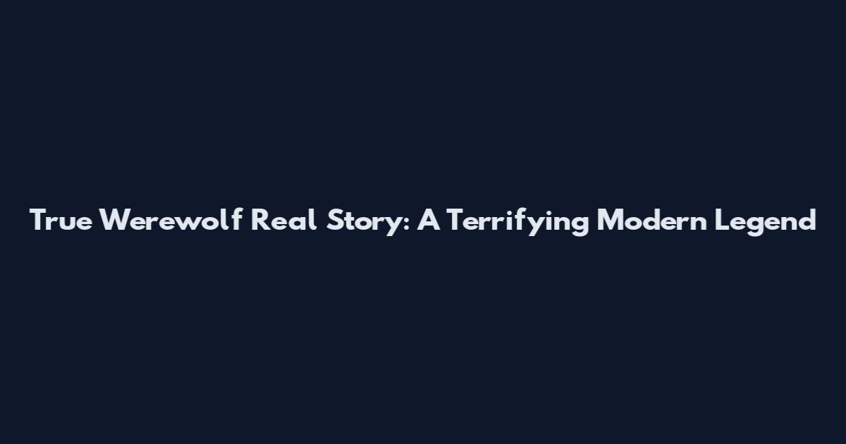 True Werewolf Real Story: A Terrifying Modern Legend