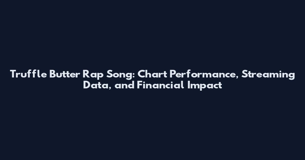 Truffle Butter Rap Song: Chart Performance, Streaming Data, and Financial Impact