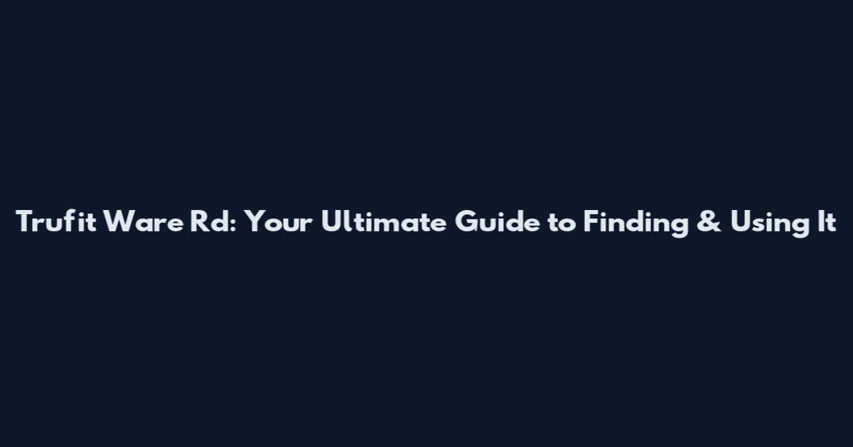 Trufit Ware Rd: Your Ultimate Guide to Finding & Using It