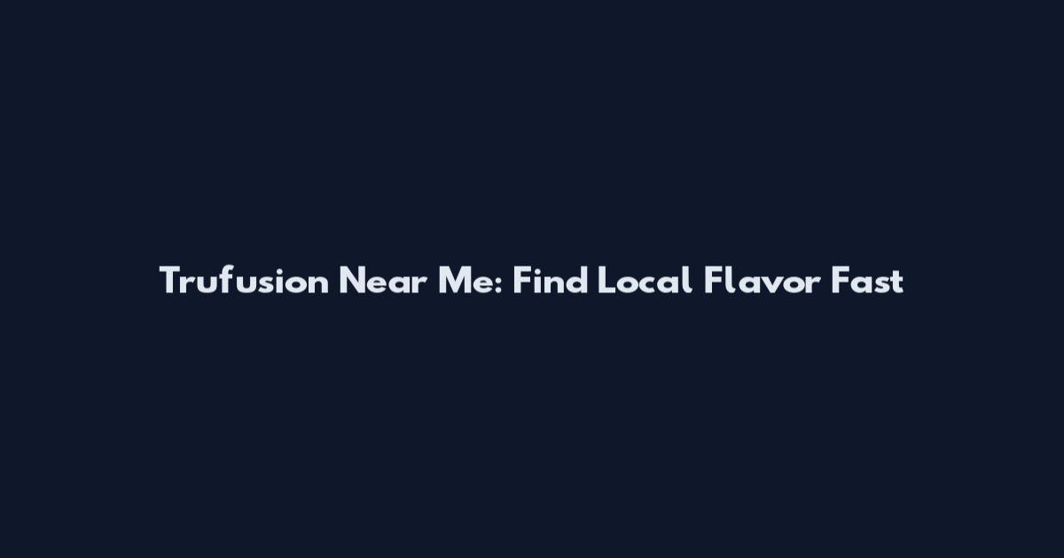 Trufusion Near Me: Find Local Flavor Fast