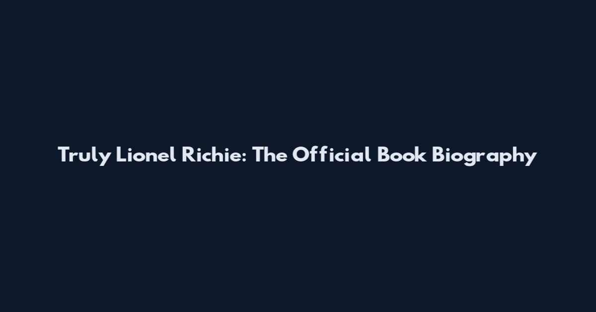Truly Lionel Richie: The Official Book Biography