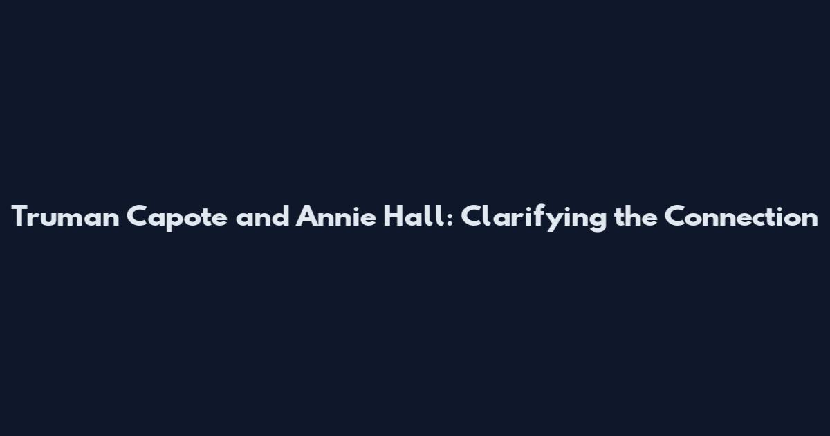Truman Capote and Annie Hall: Clarifying the Connection
