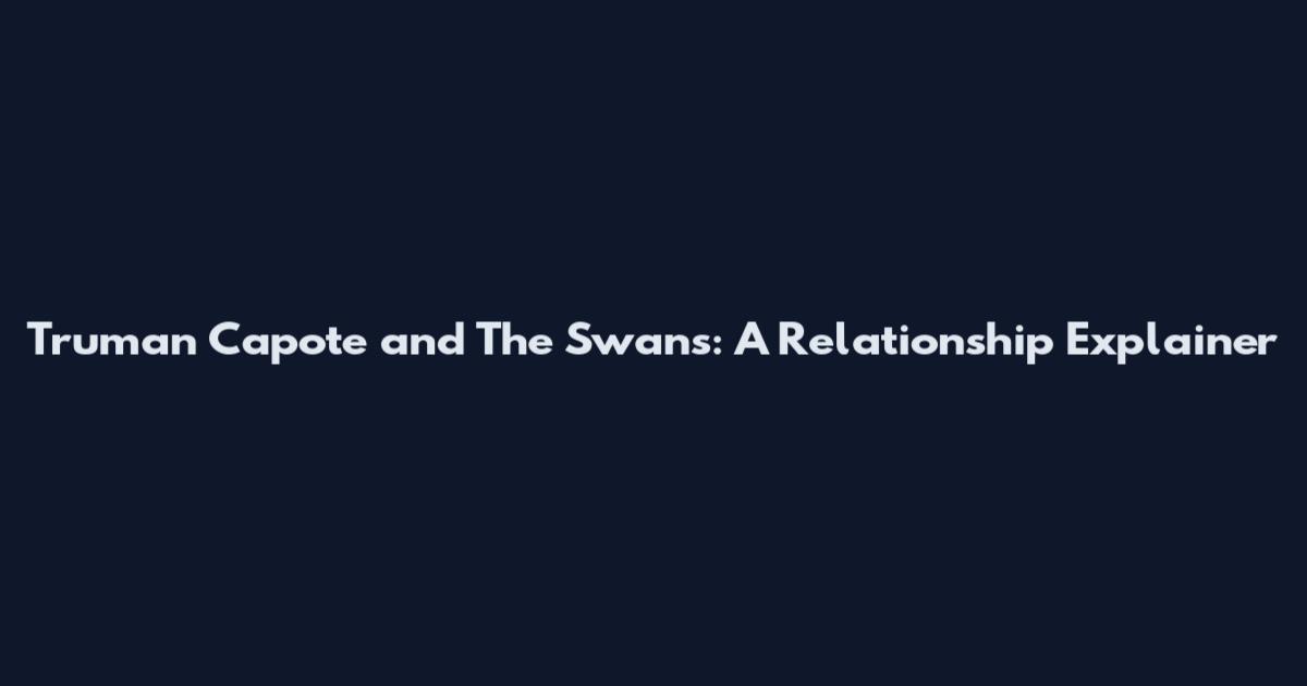 Truman Capote and The Swans: A Relationship Explainer