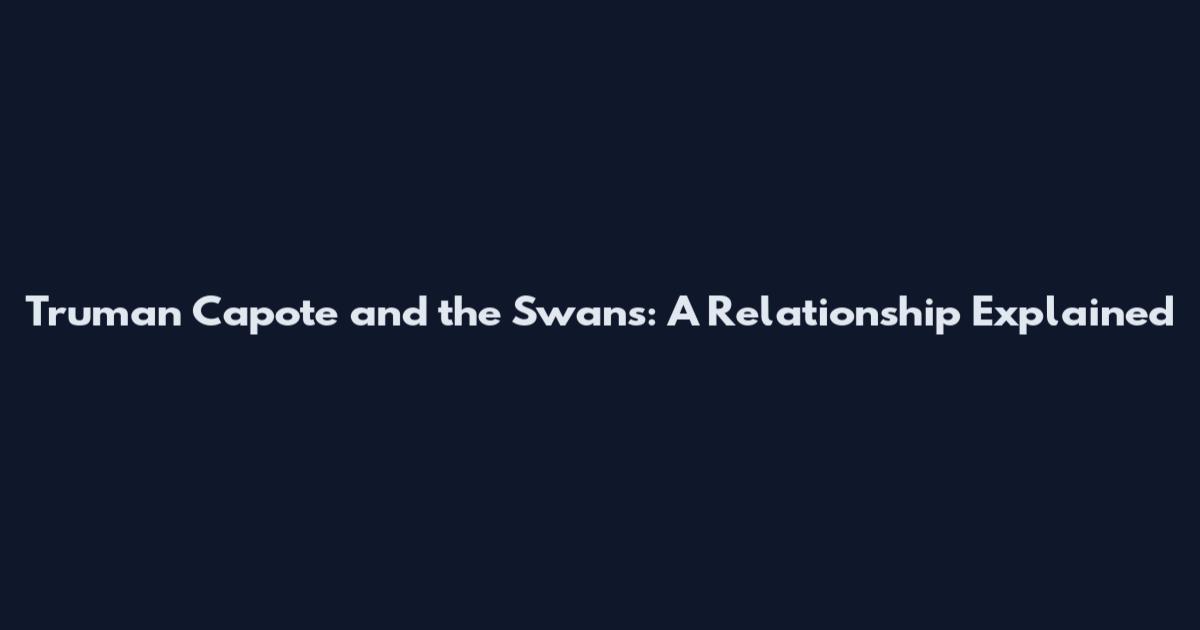 Truman Capote and the Swans: A Relationship Explained