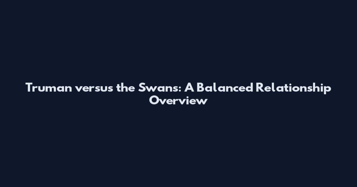 Truman versus the Swans: A Balanced Relationship Overview