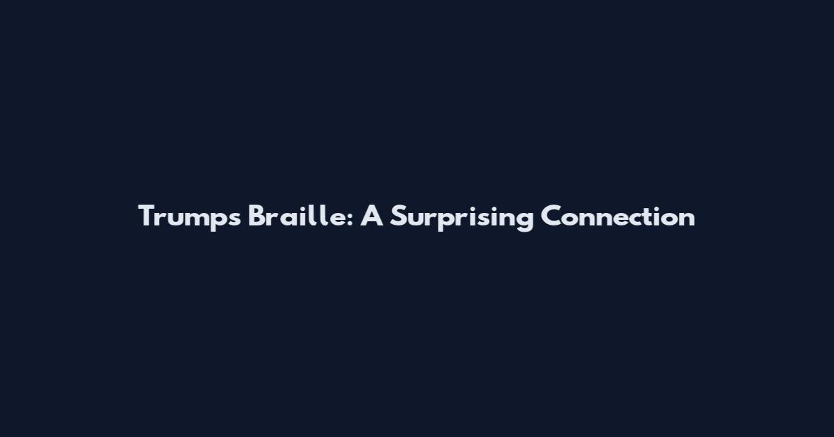 Trump's Braille: A Surprising Connection