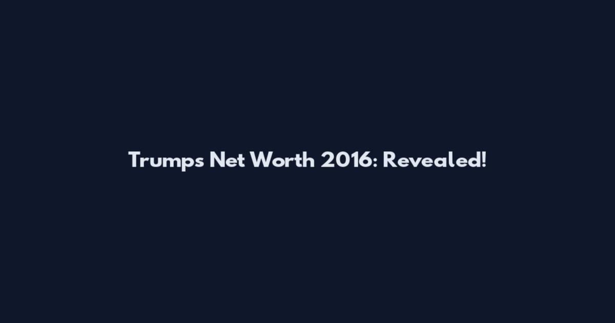 Trump's Net Worth 2016: Revealed!