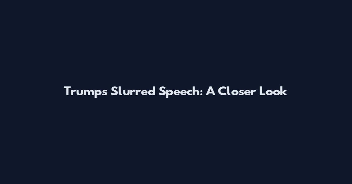 Trump's Slurred Speech: A Closer Look
