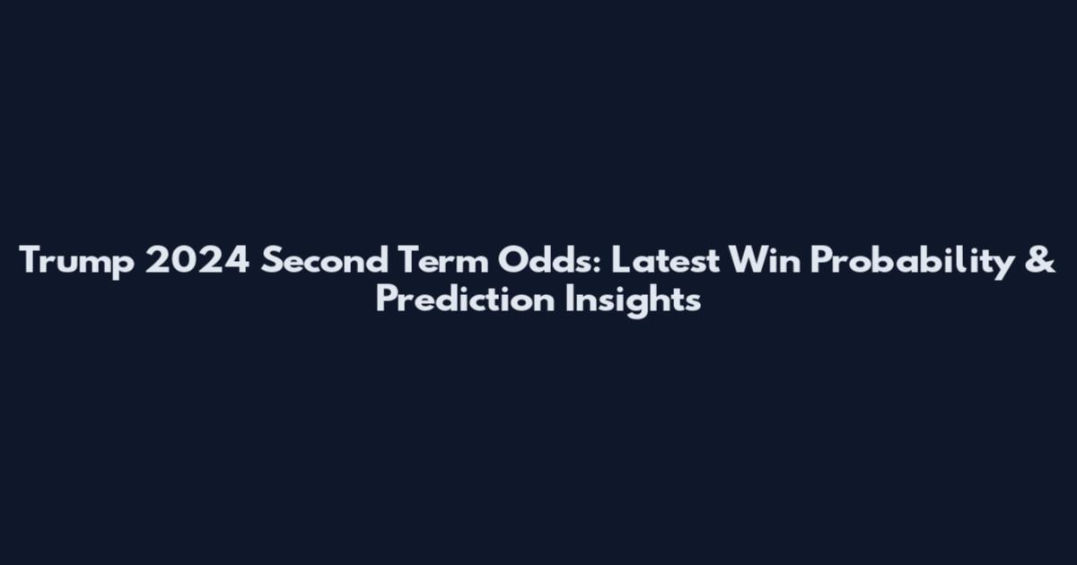 Trump 2024 Second Term Odds: Latest Win Probability & Prediction Insights