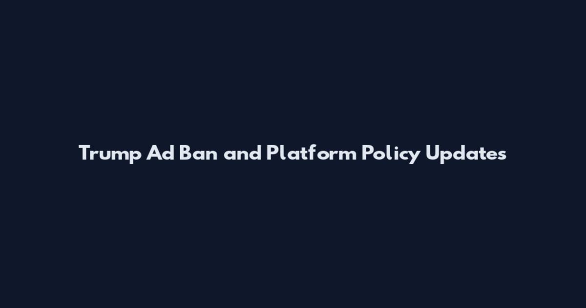 Trump Ad Ban and Platform Policy Updates