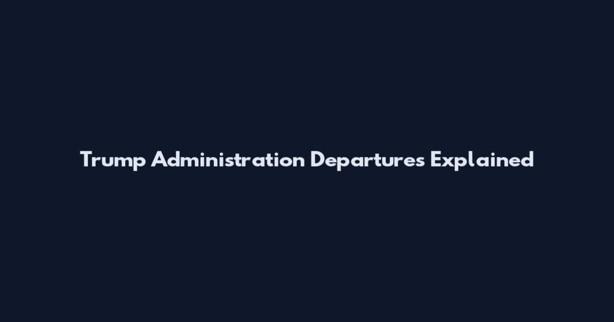 Trump Administration Departures Explained