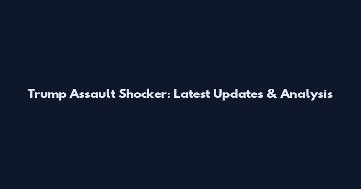 Trump Assault Shocker: Latest Updates & Analysis