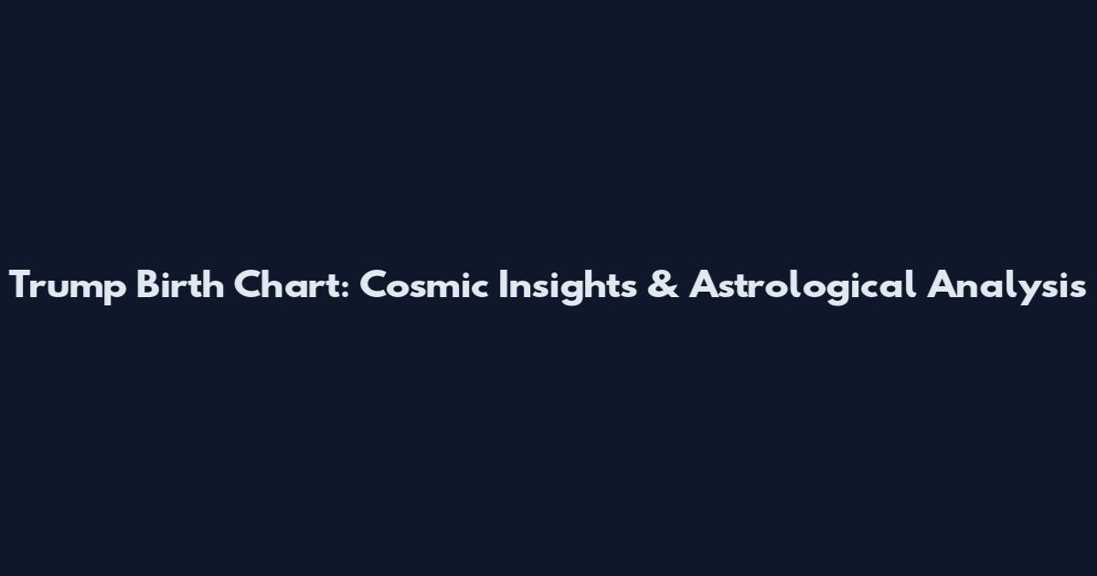 Trump Birth Chart: Cosmic Insights & Astrological Analysis