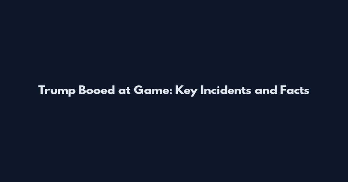 Trump Booed at Game: Key Incidents and Facts
