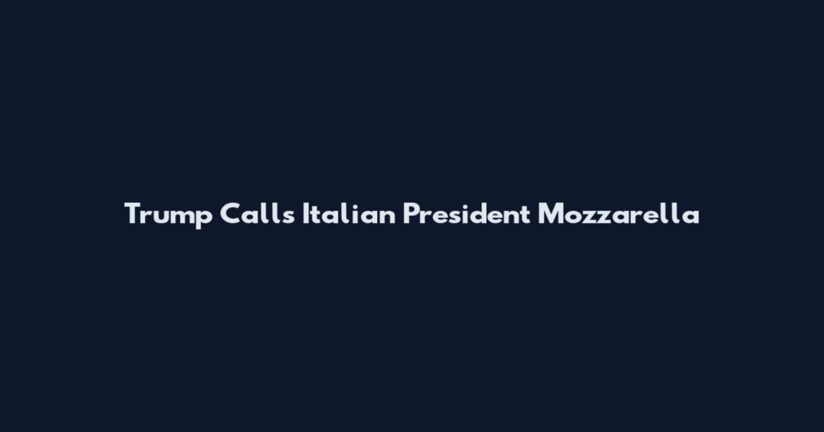 Trump Calls Italian President Mozzarella
