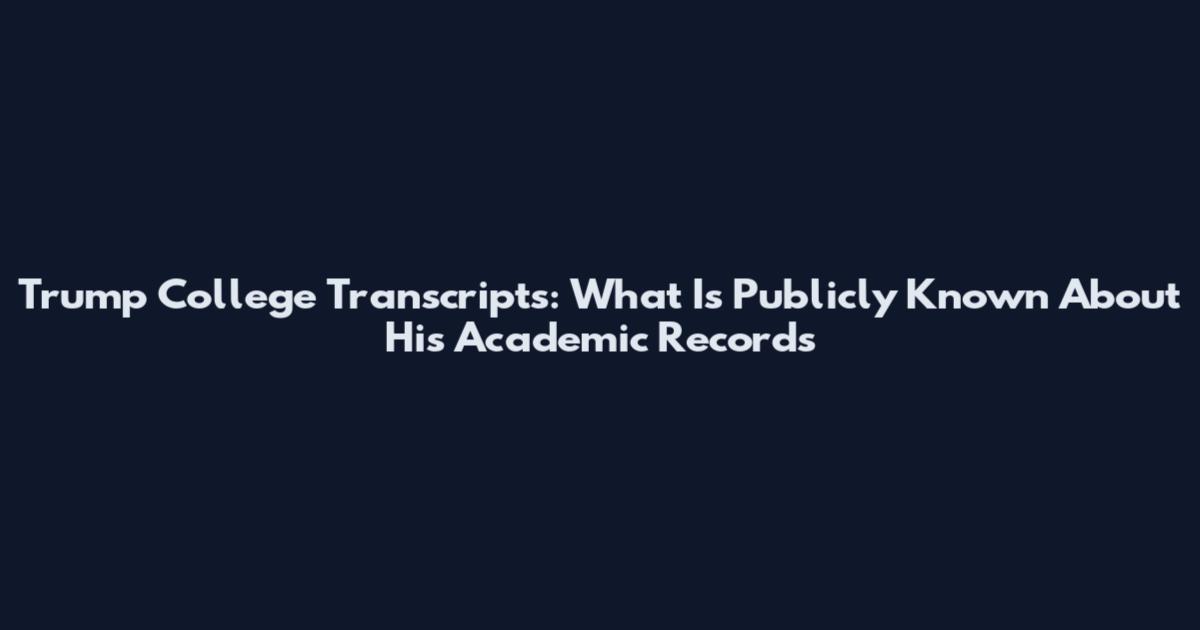 Trump College Transcripts: What Is Publicly Known About His Academic Records