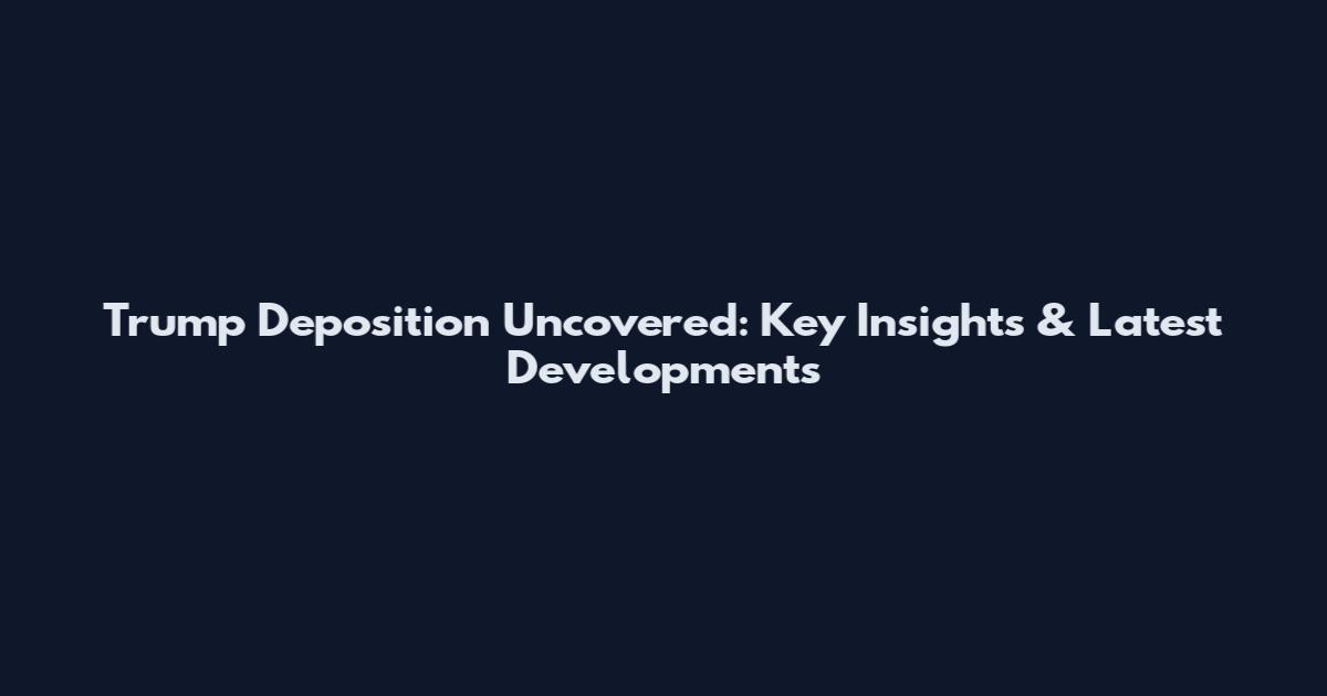 Trump Deposition Uncovered: Key Insights & Latest Developments