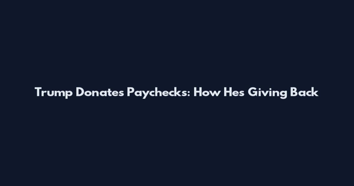 Trump Donates Paychecks: How He's Giving Back