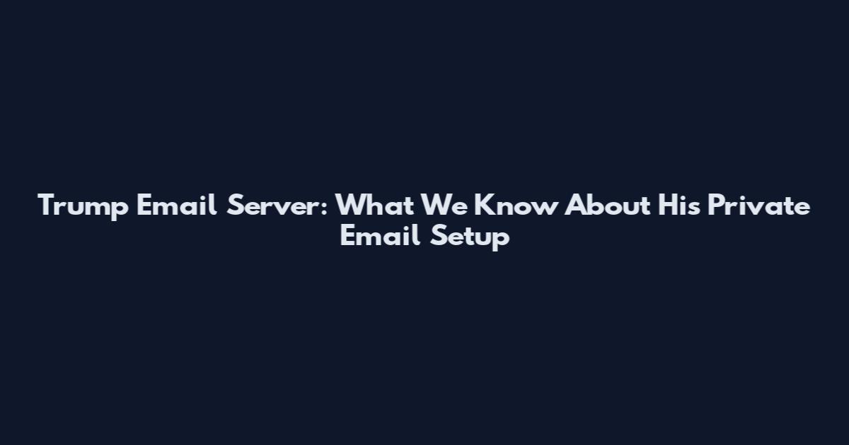 Trump Email Server: What We Know About His Private Email Setup