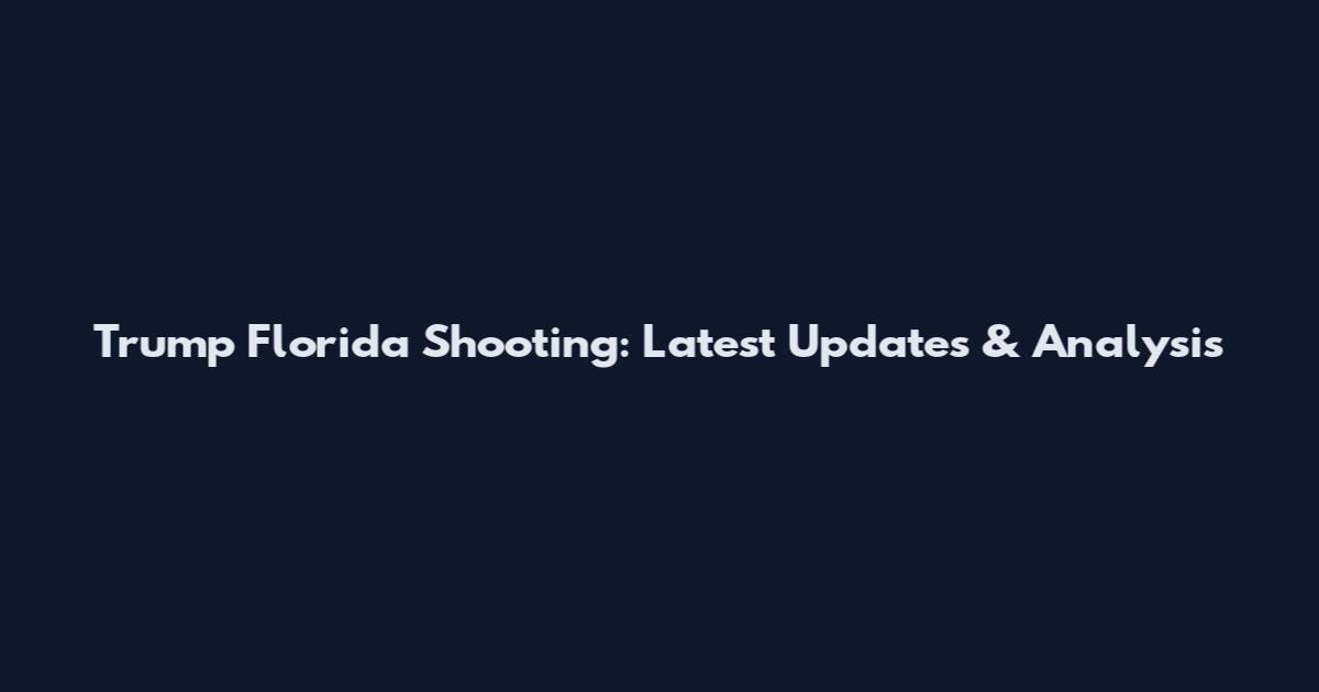 Trump Florida Shooting: Latest Updates & Analysis